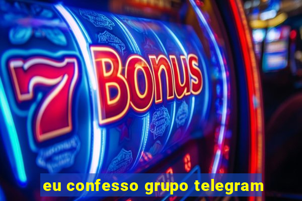 eu confesso grupo telegram